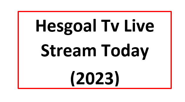 Hesgoal Tv Live Stream Today